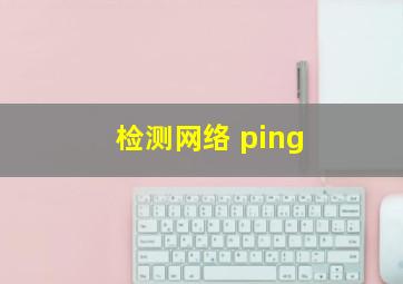 检测网络 ping